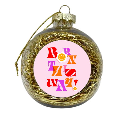 BORN THIS WAY - Pink - xmas bauble by Dominique Vari