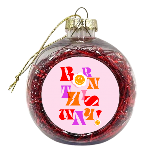 BORN THIS WAY - Pink - xmas bauble by Dominique Vari