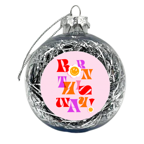 BORN THIS WAY - Pink - xmas bauble by Dominique Vari
