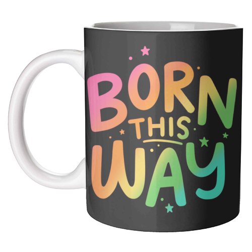 Born this way - unique mug by Loren Grosvenor