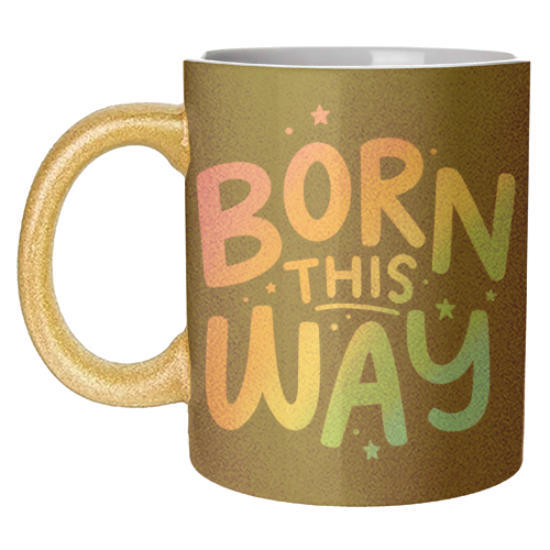 Born this way - unique mug by Loren Grosvenor