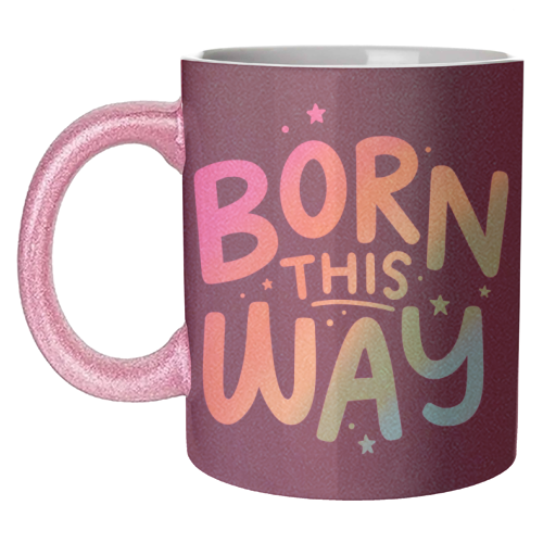 Born this way - unique mug by Loren Grosvenor