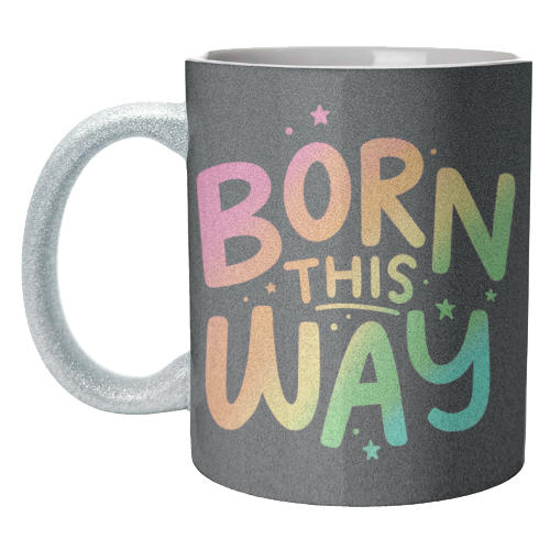 Born this way - unique mug by Loren Grosvenor