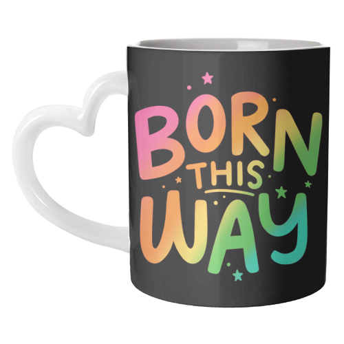 Born this way - unique mug by Loren Grosvenor