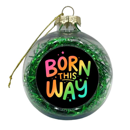 Born this way - xmas bauble by Loren Grosvenor