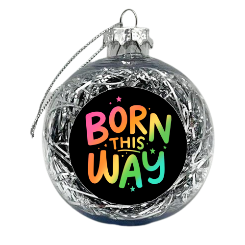 Born this way - xmas bauble by Loren Grosvenor