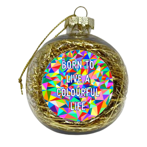 Born To Live A Colourful Life - xmas bauble by Adam Regester