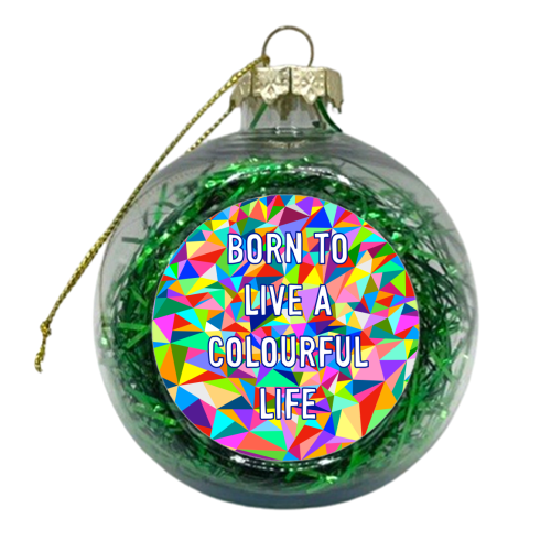 Born To Live A Colourful Life - xmas bauble by Adam Regester