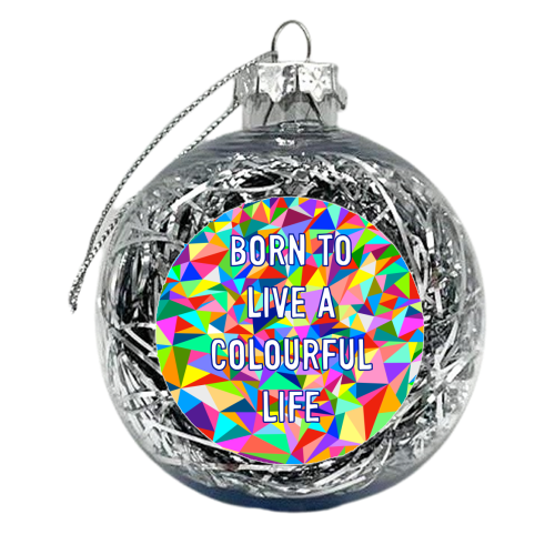 Born To Live A Colourful Life - xmas bauble by Adam Regester