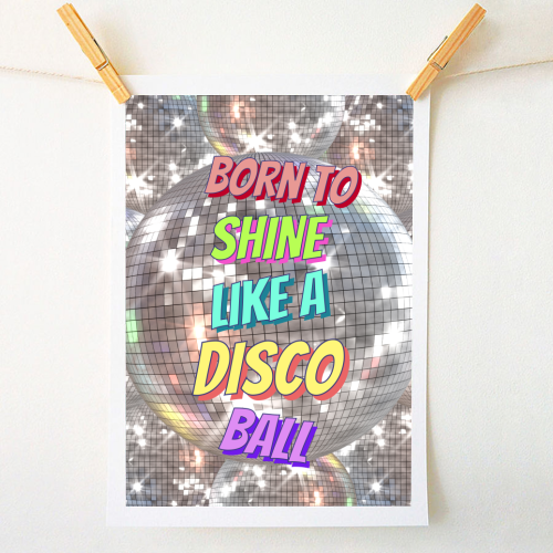 Born To Shine Like a Disco Ball - A1 - A4 art print by Nida Designs