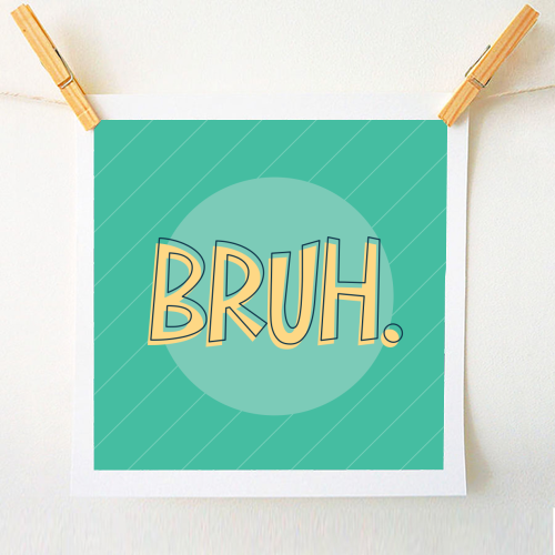 BRUH - A1 - A4 art print by Bev O'Connor