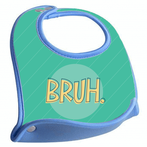 BRUH - feeding bib by Bev O'Connor
