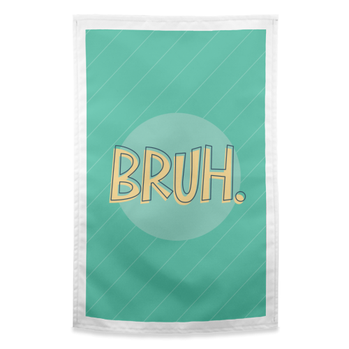 BRUH - funny tea towel by Bev O'Connor