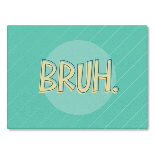 BRUH - glass chopping board by Bev O'Connor