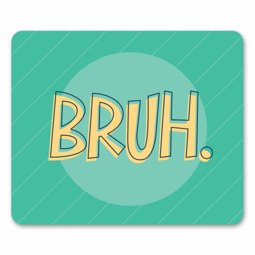 BRUH - mouse mat by Bev O'Connor