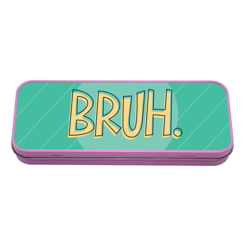 BRUH - tin pencil case by Bev O'Connor