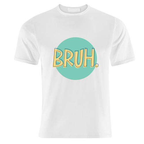 BRUH - unique t shirt by Bev O'Connor