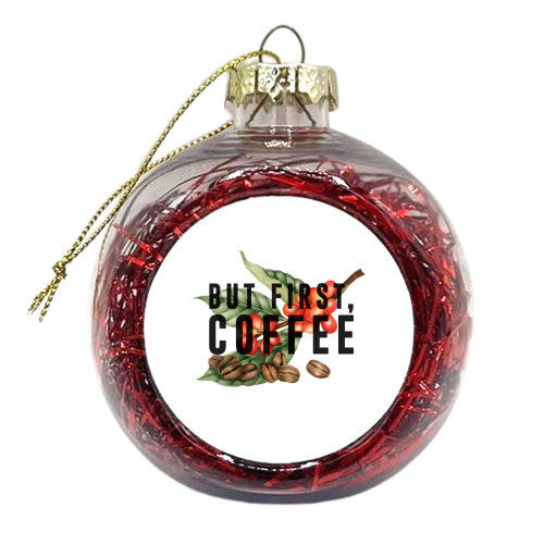 But First, Coffee - xmas bauble by The 13 Prints