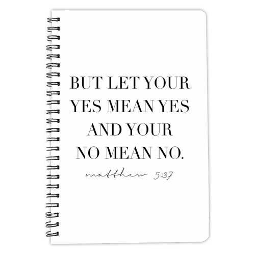 But Let Your Yes Mean Yes and Your No Mean No. -Matthew 5:37 - personalised A4, A5, A6 notebook by Toni Scott