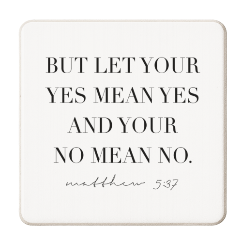But Let Your Yes Mean Yes and Your No Mean No. -Matthew 5:37 - personalised beer coaster by Toni Scott