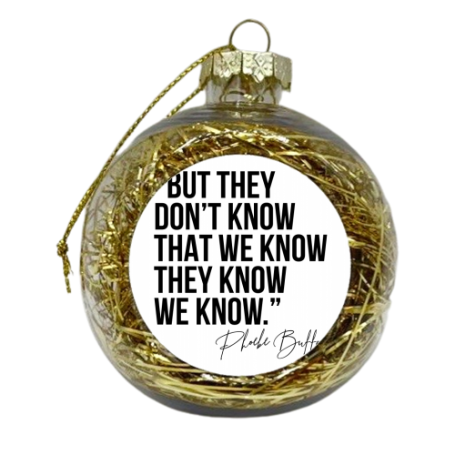 But They Don't Know That We Know... -Phoebe Buffay Quote Friends TV - xmas bauble by Toni Scott