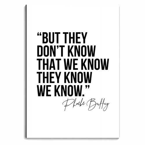 But They Don't Know That We Know... -Phoebe Buffay Quote Friends TV - personalised A4, A5, A6 notebook by Toni Scott