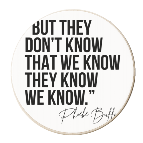 But They Don't Know That We Know... -Phoebe Buffay Quote Friends TV - personalised beer coaster by Toni Scott
