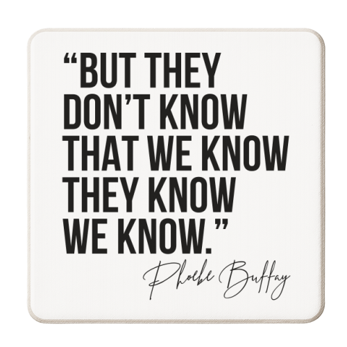 But They Don't Know That We Know... -Phoebe Buffay Quote Friends TV - personalised beer coaster by Toni Scott