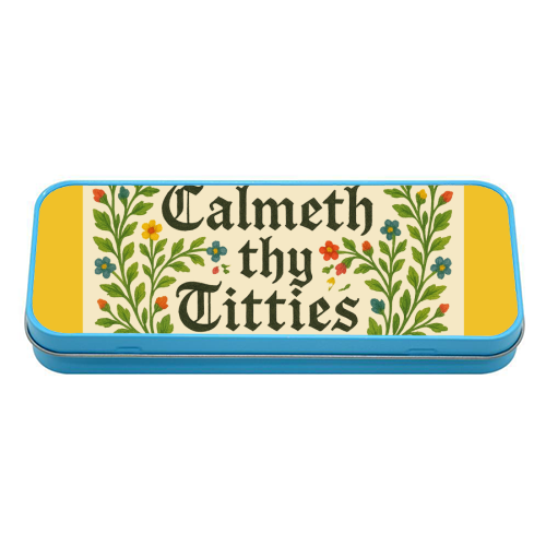 Calmeth Thy Titties - tin pencil case by Ms Doodle