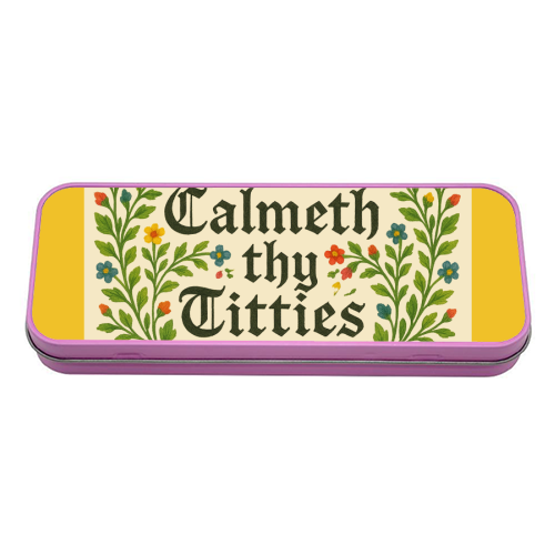 Calmeth Thy Titties - tin pencil case by Ms Doodle
