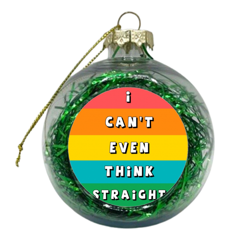 Can't Even Think Straight - xmas bauble by Giddy Kipper