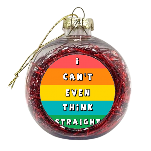 Can't Even Think Straight - xmas bauble by Giddy Kipper