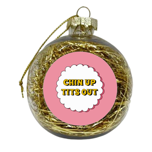 Chin Up Tits Out - xmas bauble by Laura Lonsdale