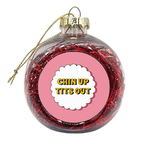 Chin Up Tits Out - xmas bauble by Laura Lonsdale