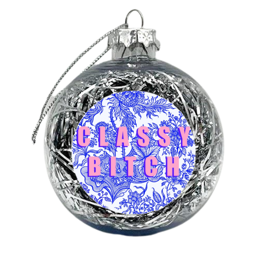 Classy Bitch - xmas bauble by Eloise
