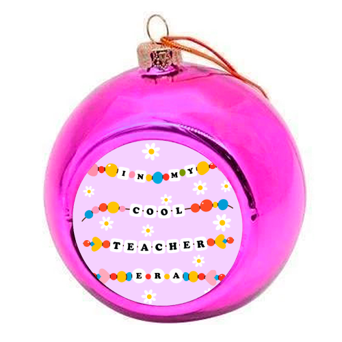 Cool Teacher Era - colourful christmas bauble by Lilly Rose