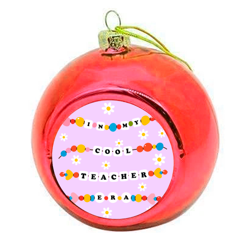 Cool Teacher Era - colourful christmas bauble by Lilly Rose