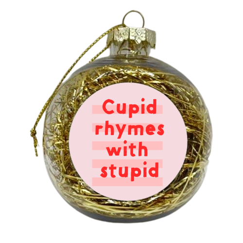 Cupid rhymes with stupid - xmas bauble by Ania Wieclaw