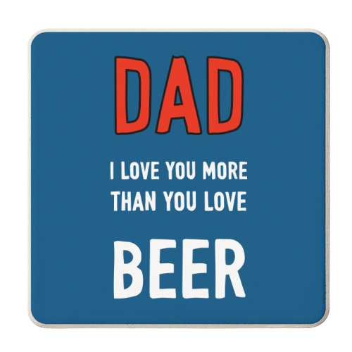 Dad I Love You More Than You Love Beer - personalised beer coaster by Adam Regester