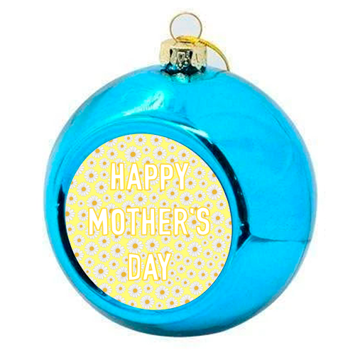 Daisy Happy Mother's Day - colourful christmas bauble by Adam Regester
