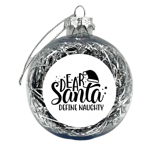 Dear Santa define naughty - xmas bauble by haris kavalla