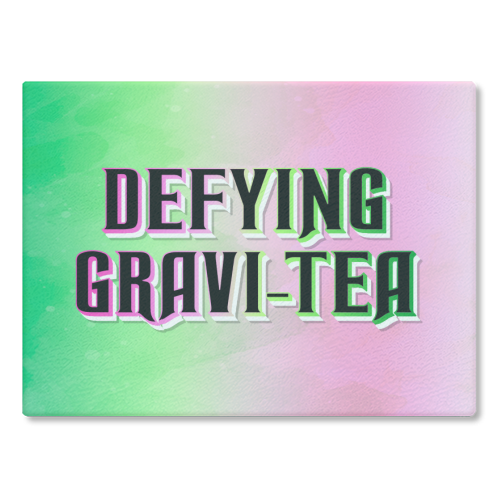 DEFYING GRAVI-TEA - glass chopping board by Lilly Rose