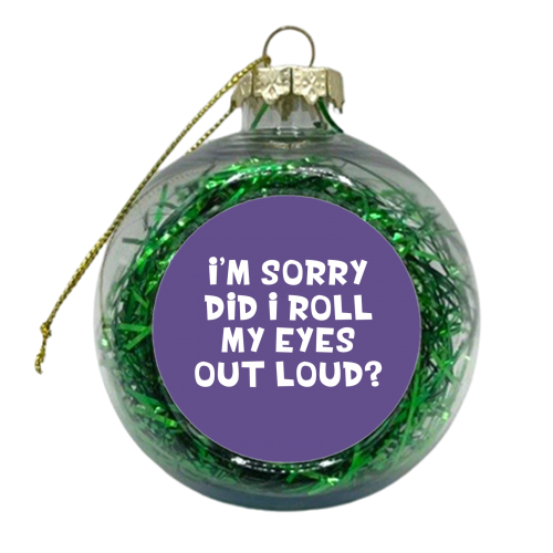 Did I roll my eyes funny gift - xmas bauble by Giddy Kipper
