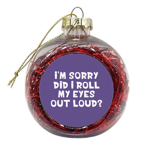 Did I roll my eyes funny gift - xmas bauble by Giddy Kipper