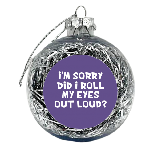 Did I roll my eyes funny gift - xmas bauble by Giddy Kipper