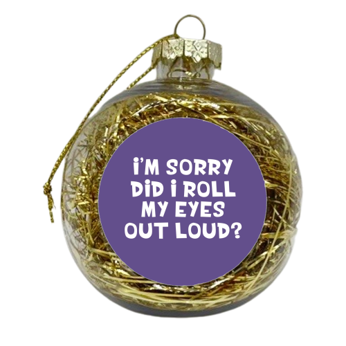 Did I roll my eyes funny gift - xmas bauble by Giddy Kipper