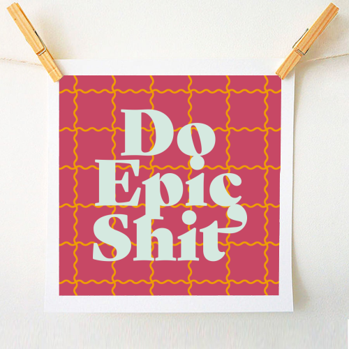 Do Epic Shit - A1 - A4 art print by Daniela di Niro
