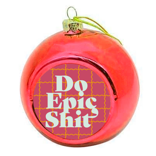 Do Epic Shit - colourful christmas bauble by Daniela di Niro