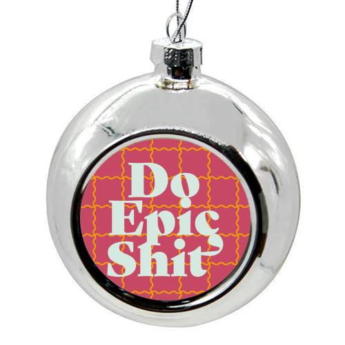 Do Epic Shit - colourful christmas bauble by Daniela di Niro