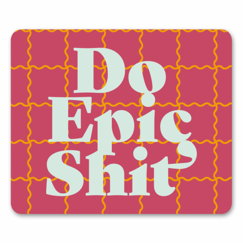 Do Epic Shit - mouse mat by Daniela di Niro